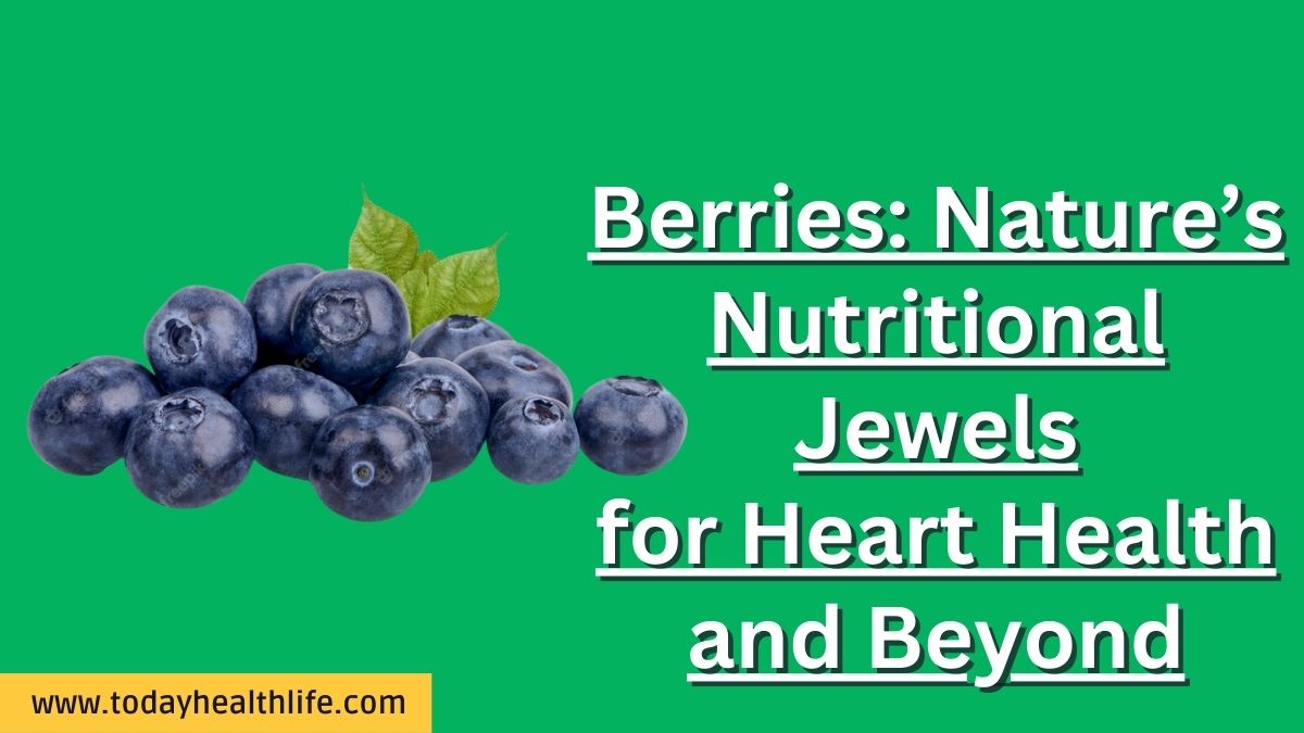 Berries: Nature’s Nutritional Jewels for Heart Health and Beyond