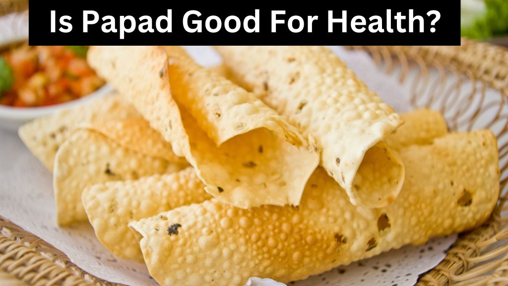 Is Papad Good For Health