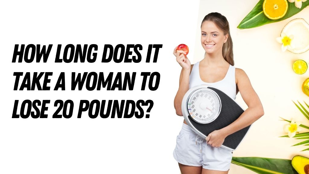 How Long Does It Take a Woman To Lose 20 Pounds?
